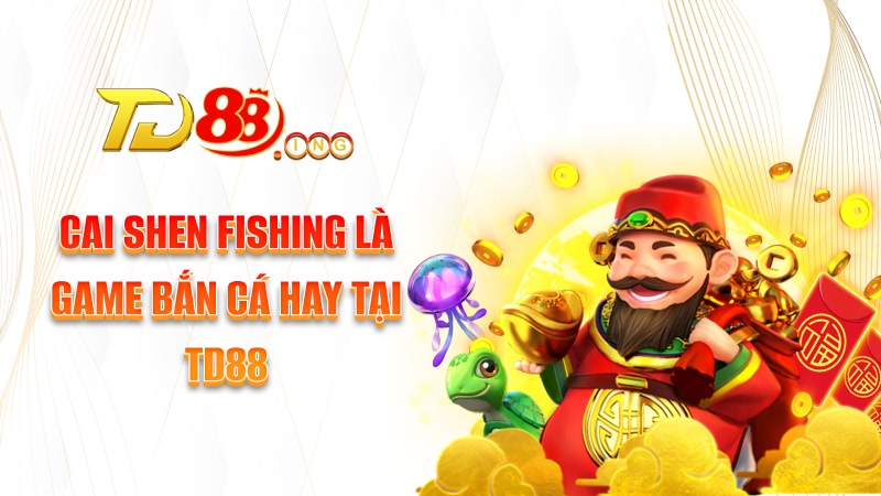 Cai Shen Fishing là game bắn cá hay tại TD88