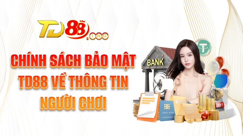 Chính sách bảo mật TD88 về thông tin người chơi
