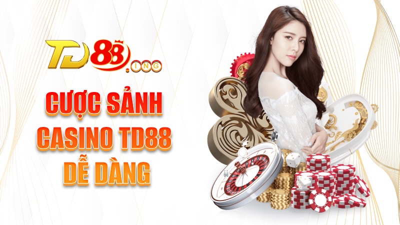 Cược sảnh casino TD88 dễ dàng