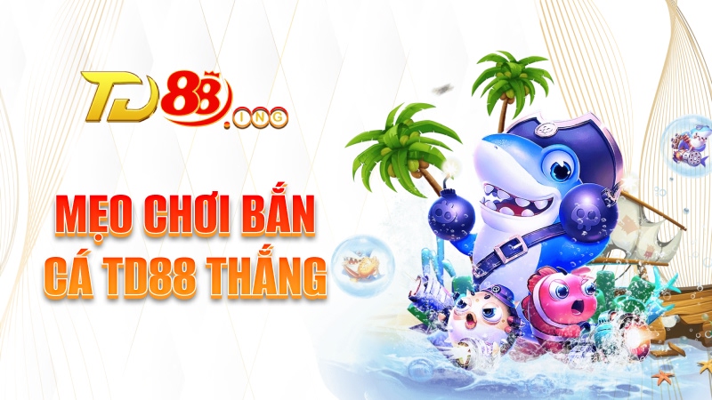 Mẹo chơi bắn cá TD88 thắng
