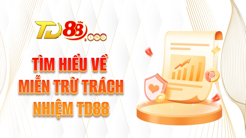 Tìm hiểu về Miễn trừ trách nhiệm TD88