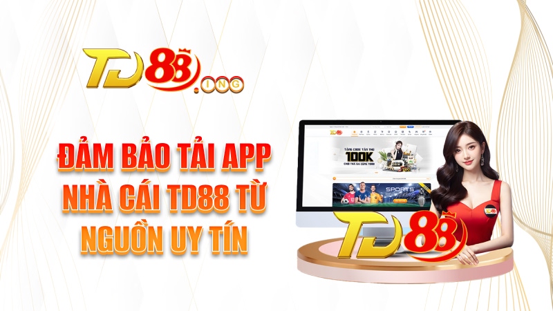 Đảm bảo tải app nhà cái TD88 từ nguồn uy tín