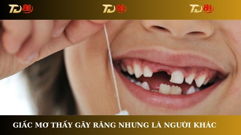 Giấc mơ thấy gãy răng nhưng là người khác