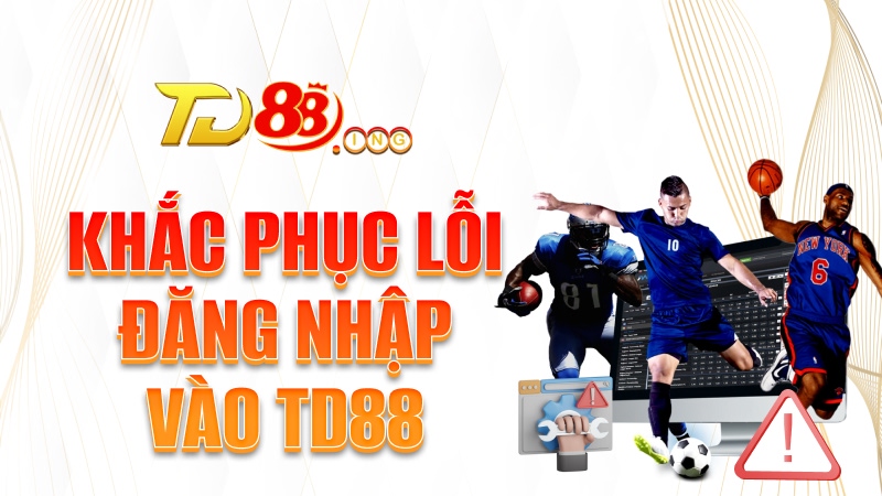 Khắc phục lỗi đăng nhập vào TD88