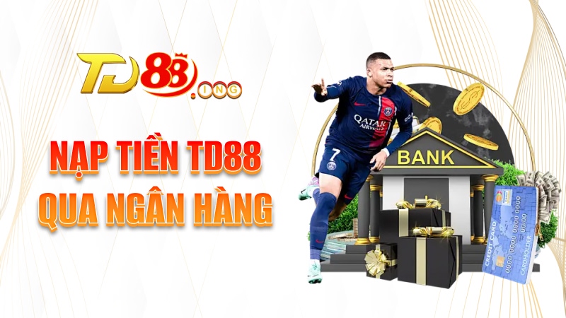 Nạp tiền TD88 qua ngân hàng
