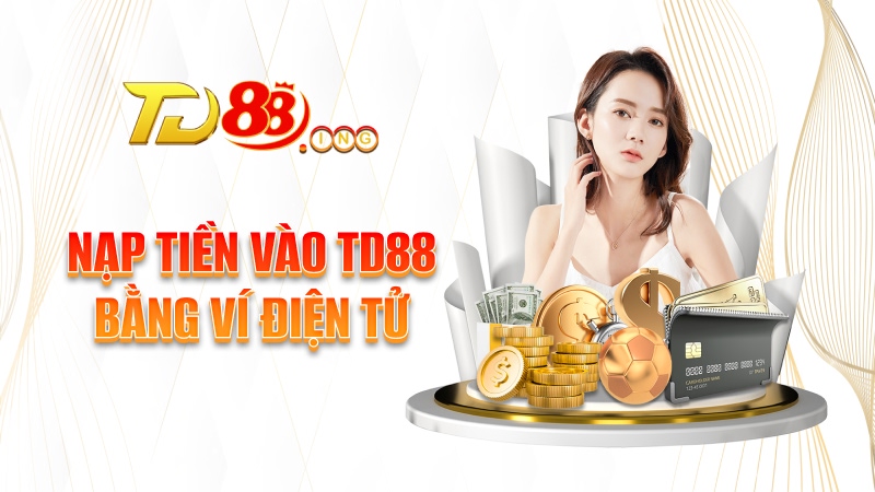 Nạp tiền vào TD88 bằng ví điện tử
