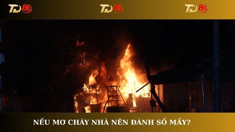 Nếu mơ cháy nhà nên đánh số mấy?