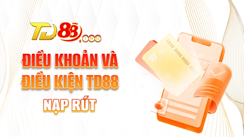 Điều khoản và điều kiện TD88 nạp rút