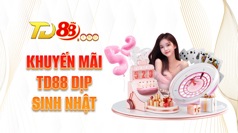 Khuyến mãi TD88 dịp sinh nhật